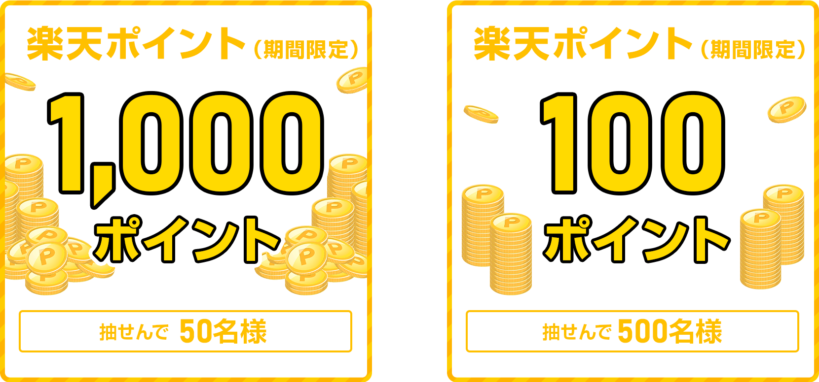 
                
                  1,000ポイント賞
                  楽天ポイント(期間限定)が抽せんで50名さまに
                  
                  100ポイント賞
                  楽天ポイント(期間限定)が抽せんで500名さまに
                  
                