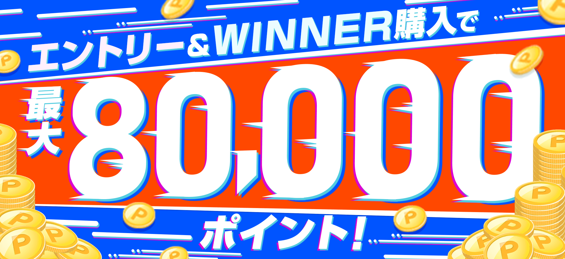 エントリー＆WINNER購入で最大80,000ポイント！