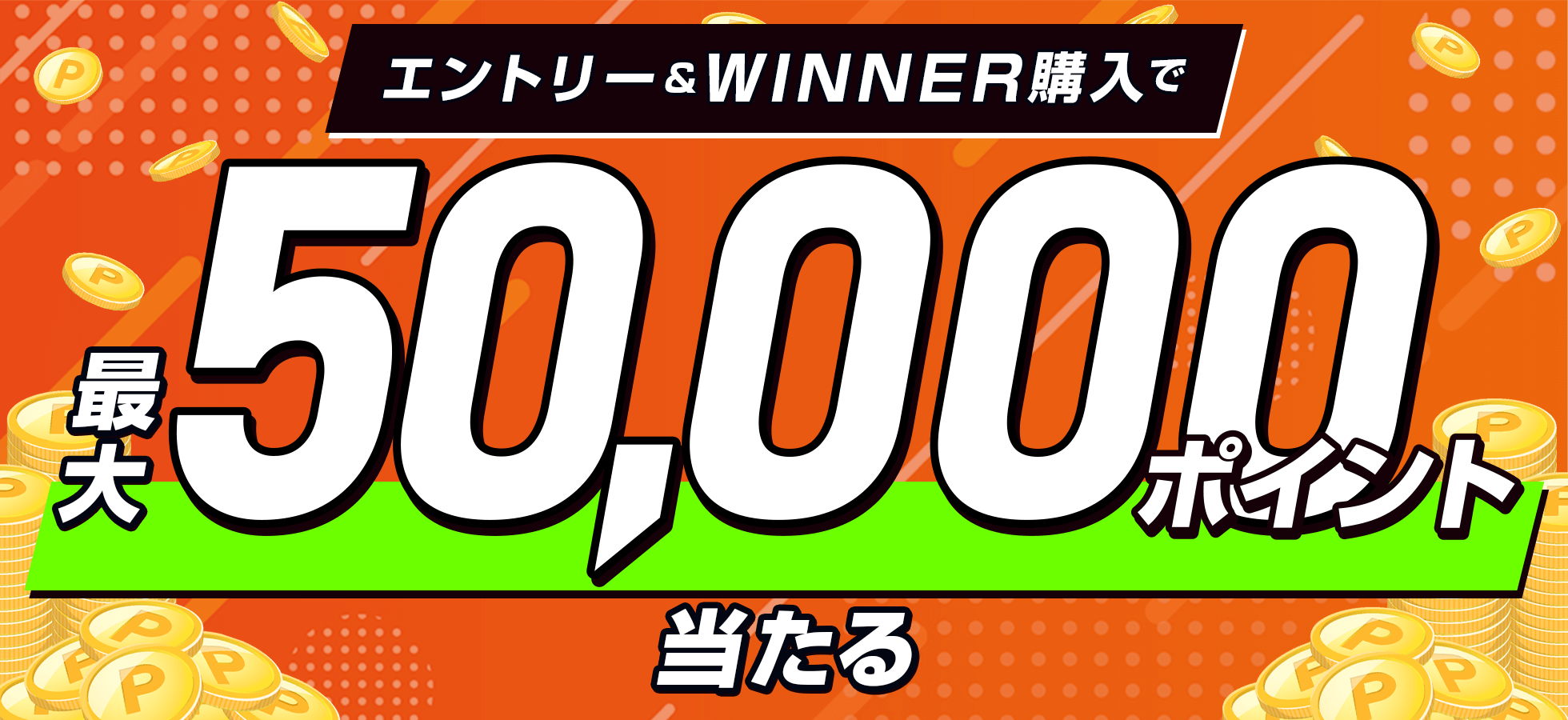 エントリー＆WINNER購入で最大50,000ポイント！