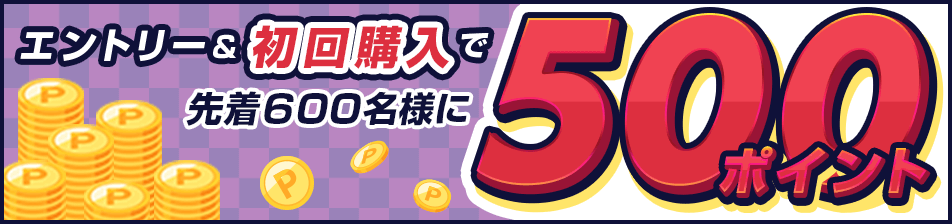 エントリー&初回購入で先着600名様に500ポイント!