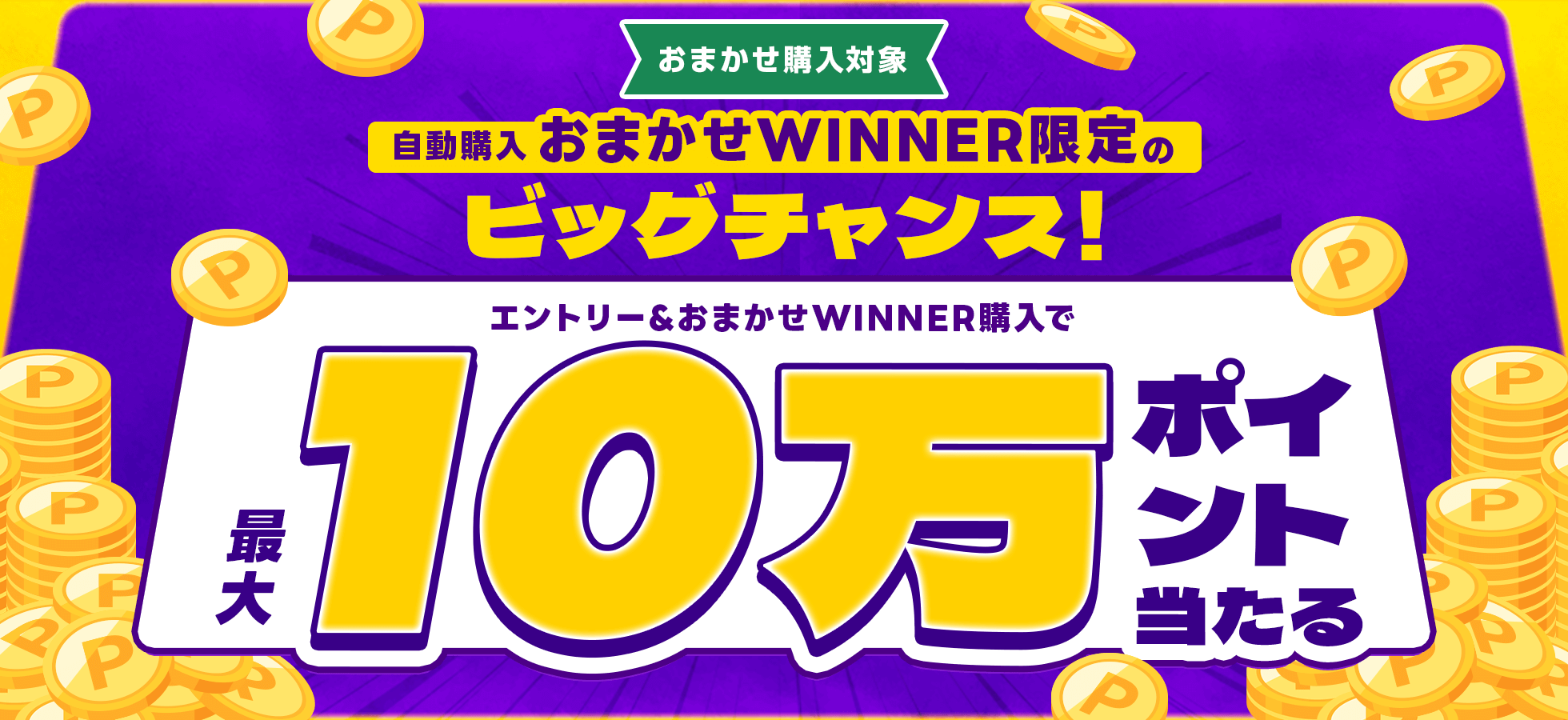 自動購入「おまかせWINNER」限定のビッグチャンス！エントリー&おまかせWINNER購入で最大10万ポイント当たる