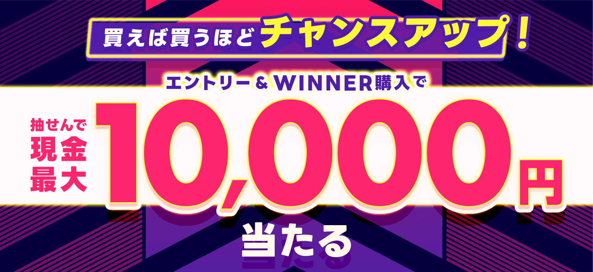 買えば買うほどチャンスアップ！エントリー＆WINNER購入で抽せんで現金最大1万円当たる！