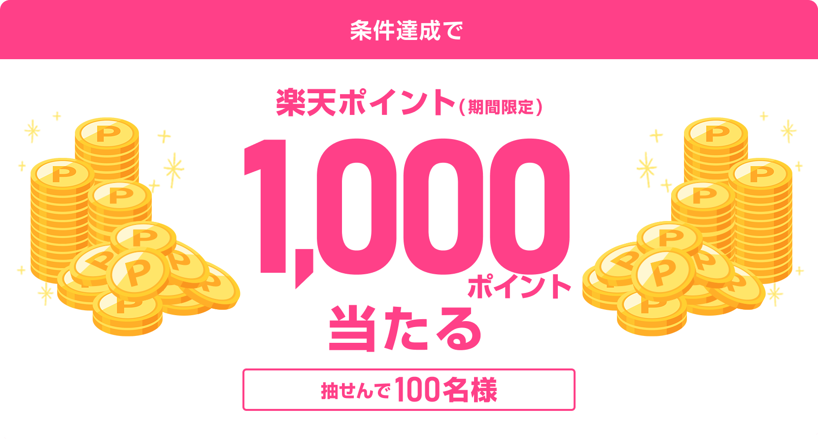 
                
                  1,000ポイント賞
                  条件を達成された方の中から抽せんで100名様に、楽天ポイント1,000ポイントを期間限定ポイントで進呈いたします。
                  
                