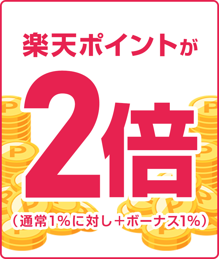 
                
                  
                  楽天ポイントが2倍（通常1％に対し＋ボーナス1％）
                  
                