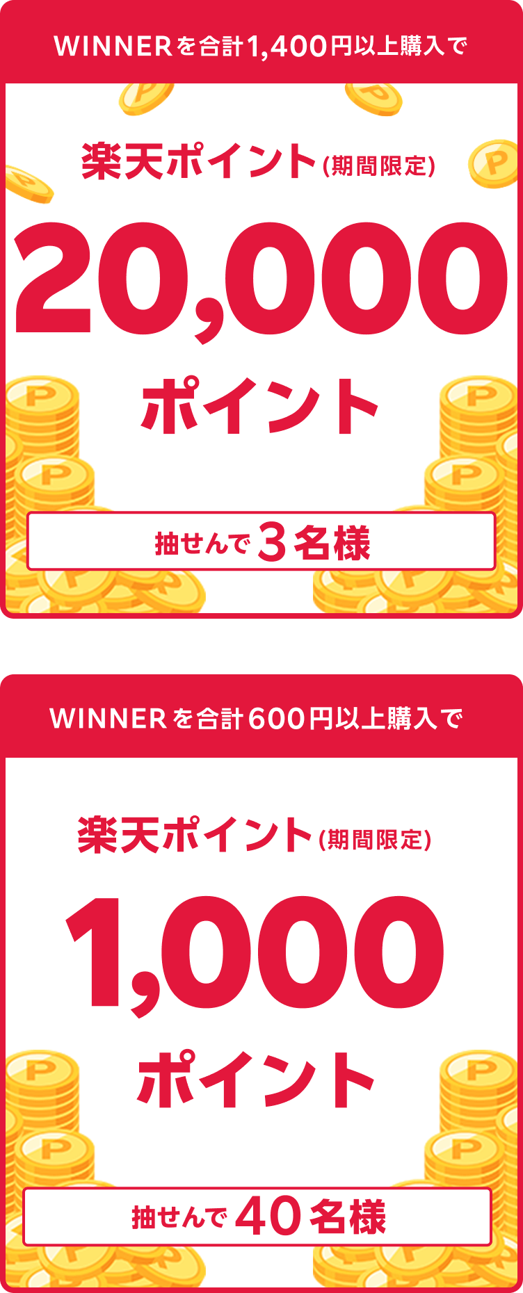 
                
                  20,000ポイント賞
                  購入対象期間のおまかせWINNER購入分について、合計1,400円以上購入された方の中から抽せんで3名様に、楽天ポイント20,000ポイントを期間限定ポイントで進呈いたします。
                  
                  1,000ポイント賞
                  購入対象期間のおまかせWINNER購入分について、合計600円以上購入された方の中から抽せんで40名様に、楽天ポイント1,000ポイントを期間限定ポイントで進呈いたします。
                  
                
