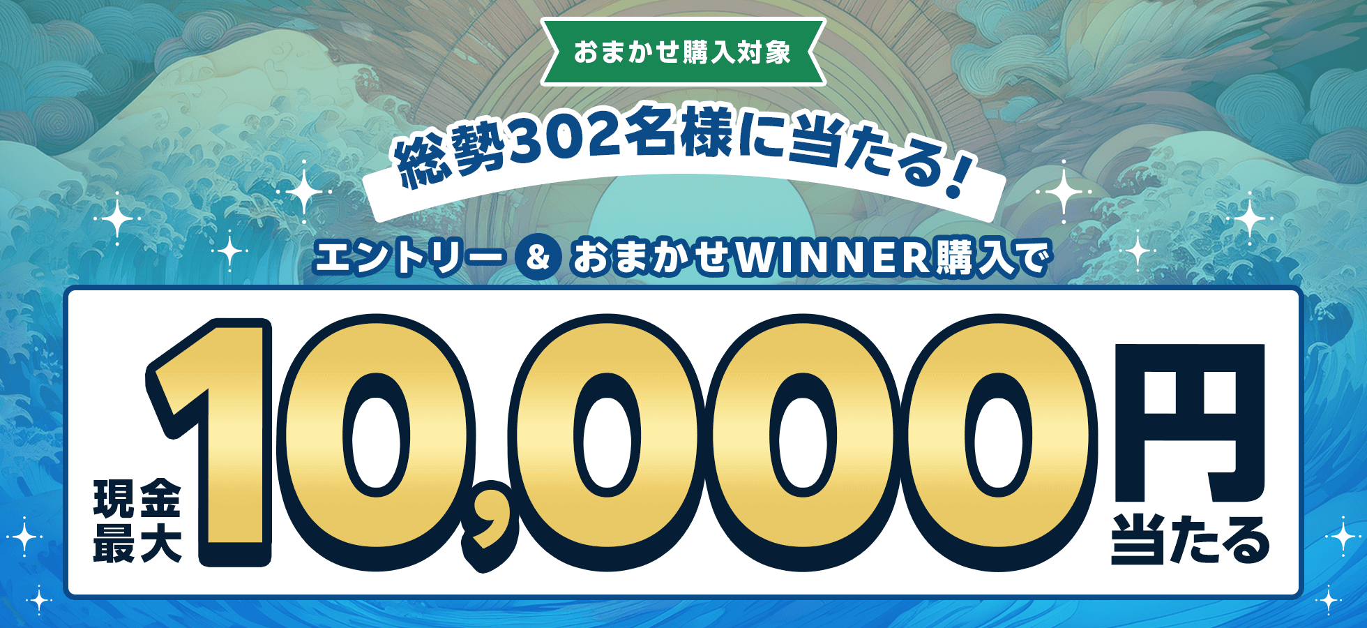 総勢302名様に当たる！エントリー＆おまかせWINNER購入で現金最大10,000円当たる
