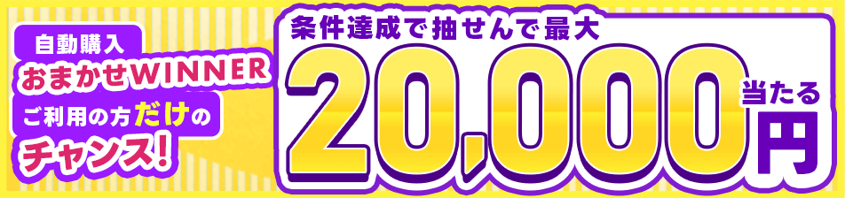 自動購入「おまかせWINNER」ご利用の方だけのチャンス！おまかせWINNER1,000円以上購入で抽せんで最大2万円当たる