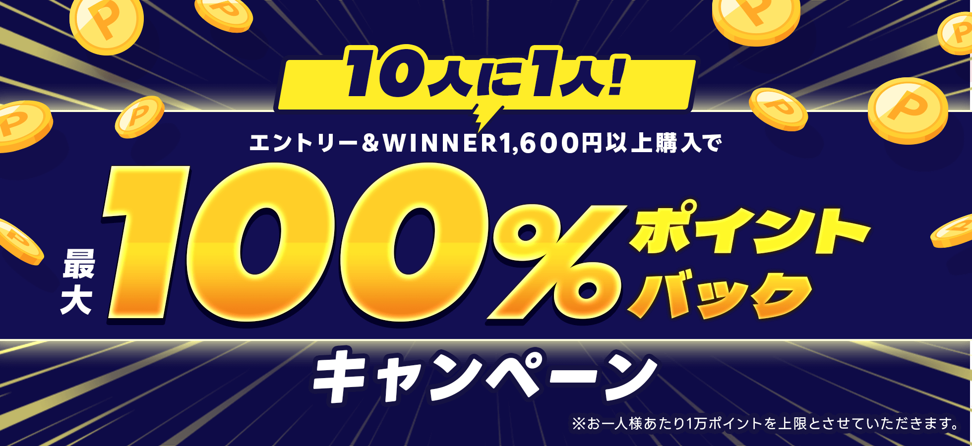 10人に1人！エントリー＆WINNER1,600円以上購入で最大100％ポイントバックキャンペーン※お一人様あたり1万ポイントを上限とさせていただきます。
